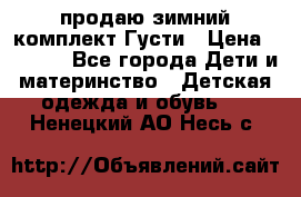 продаю зимний комплект Густи › Цена ­ 3 000 - Все города Дети и материнство » Детская одежда и обувь   . Ненецкий АО,Несь с.